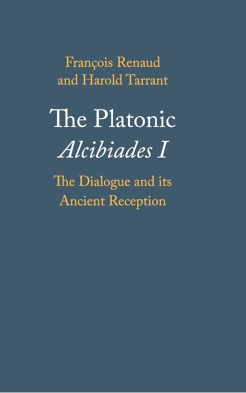 The Platonic Alcibiades I Francois (Universite de Moncton Renaud, Harold (University of Newcastle Tarrant, Harold Tarrant, Francois Renaud 9780521199124