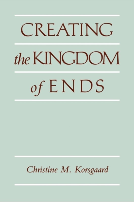 Creating the Kingdom of Ends Christine M. (Harvard University Korsgaard, Christine M. Korsgaard 9780521499620