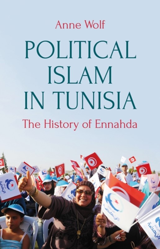 Political Islam in Tunisia Anne Wolf 9781787380332