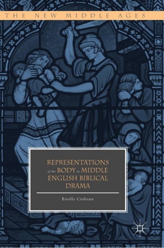 Representations of the Body in Middle English Biblical Drama Estella Ciobanu 9783319909172