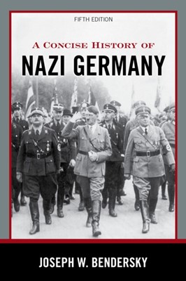 A Concise History of Nazi Germany Joseph W. Bendersky 9781538140826