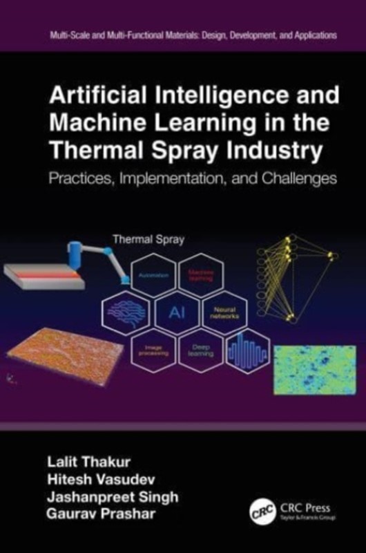 Artificial Intelligence and Machine Learning in the Thermal Spray Industry Hitesh Vasudev, Gaurav Prashar, Jashanpreet Singh, Lalit Thakur 9781032502243