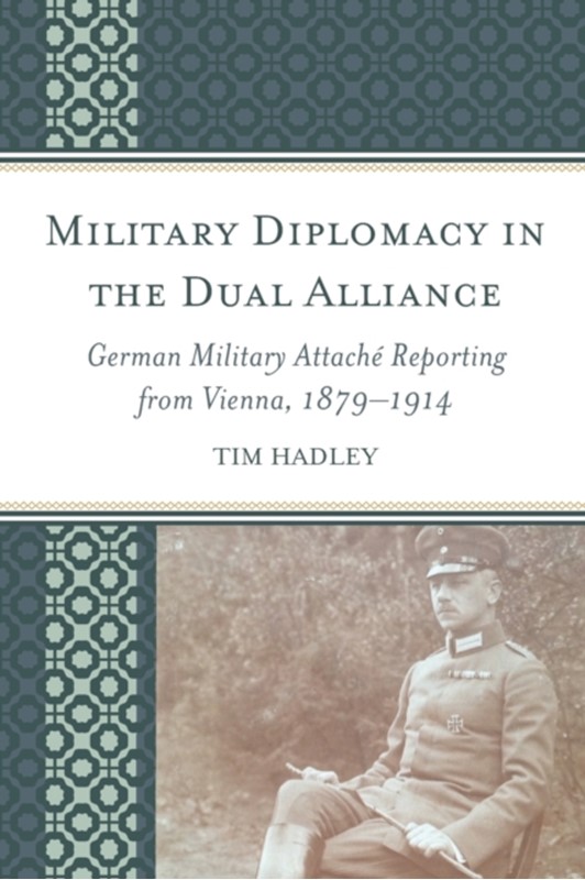 Military Diplomacy in the Dual Alliance Tim Hadley 9781498528993