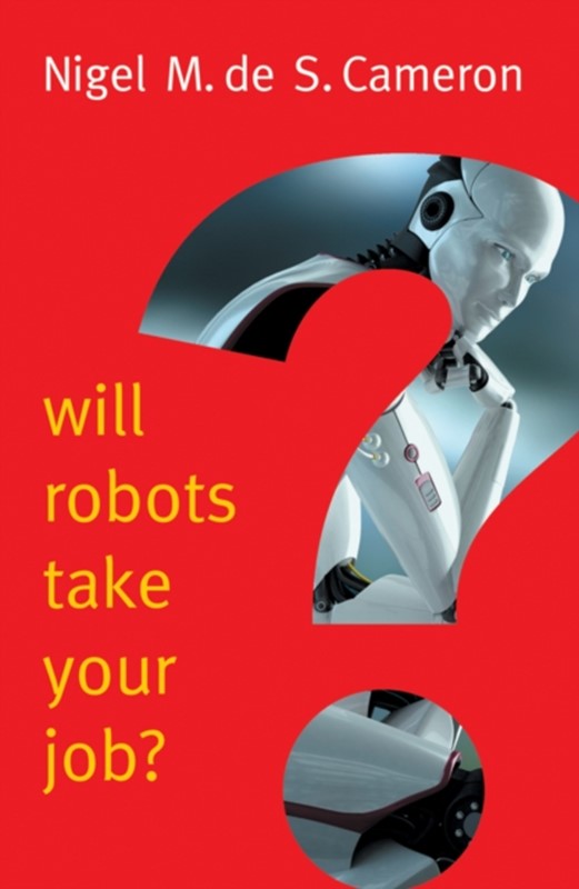 Will Robots Take Your Job?: A Plea for Consensus Nigel M. de S. Cameron 9781509509553