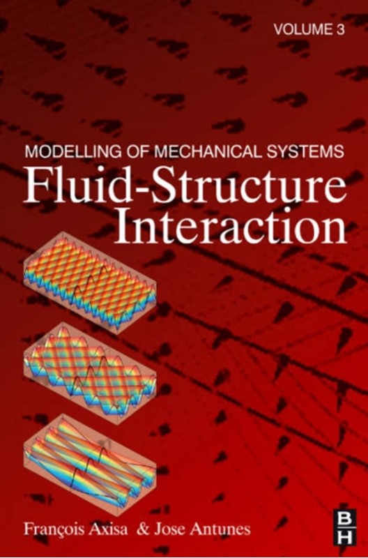 Modelling of Mechanical Systems: Fluid-Structure Interaction Jose  and Visiting Researcher at Centre d'Etudes Nucleaires de Saclay (CEA Antunes, Francois Axisa, Jose  and Visiting Researcher at Centre d’Etudes Nucleaires de Saclay (CEA Antunes 9780750668477