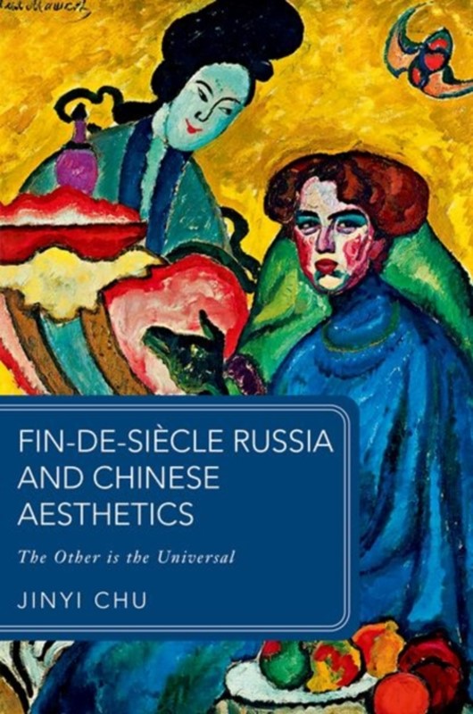 Fin-de-siecle Russia and Chinese Aesthetics Jinyi Chu 9780198920397