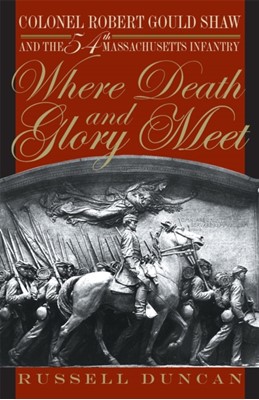 Where Death and Glory Meet: Colonel Robert Gould Shaw and the 54th Massachusetts Infantry , Russell Duncan, 9780820321363